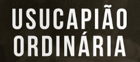 O que é Usucapião Ordinária e como funciona?